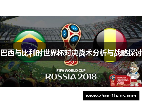 巴西与比利时世界杯对决战术分析与战略探讨 巴西与比利时世界杯对决战术分析与战略探讨