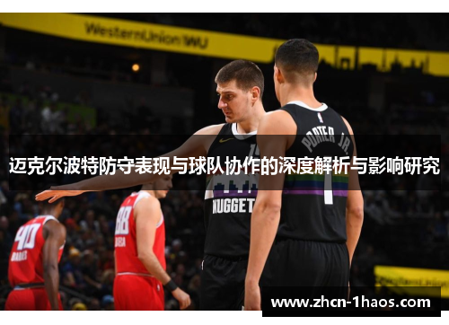 迈克尔波特防守表现与球队协作的深度解析与影响研究 迈克尔波特防守表现与球队协作的深度解析与影响研究