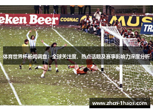 体育世界杯新闻调查:全球关注度、热点话题及赛事影响力深度分析 体育世界杯新闻调查:全球关注度、热点话题及赛事影响力深度分析