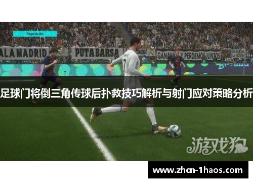 足球门将倒三角传球后扑救技巧解析与射门应对策略分析 足球门将倒三角传球后扑救技巧解析与射门应对策略分析