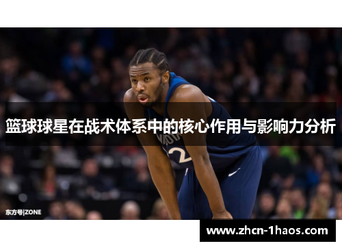 篮球球星在战术体系中的核心作用与影响力分析 篮球球星在战术体系中的核心作用与影响力分析