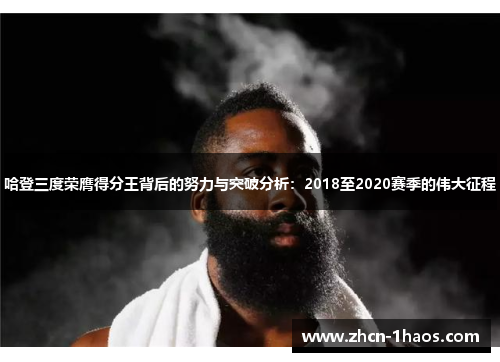 哈登三度荣膺得分王背后的努力与突破分析:2018至2020赛季的伟大征程 哈登三度荣膺得分王背后的努力与突破分析:2018至2020赛季的伟大征程