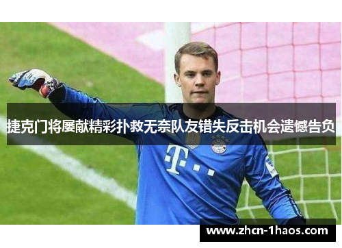 捷克门将屡献精彩扑救无奈队友错失反击机会遗憾告负 捷克门将屡献精彩扑救无奈队友错失反击机会遗憾告负