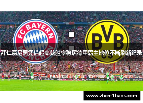 拜仁慕尼黑凭借超高获胜率稳居德甲霸主地位不断刷新纪录