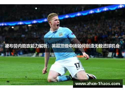 德布劳内助攻能力解析:英超顶级中场如何创造无数进球机会 德布劳内助攻能力解析:英超顶级中场如何创造无数进球机会