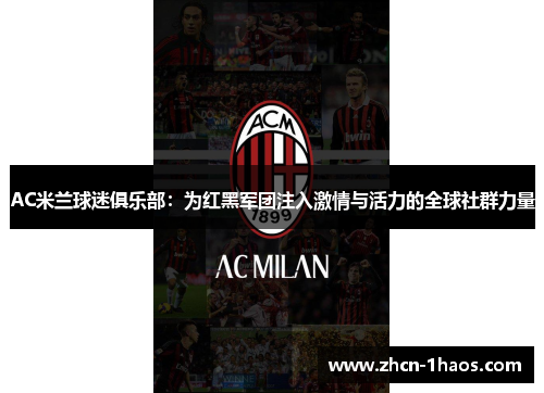 AC米兰球迷俱乐部:为红黑军团注入激情与活力的全球社群力量 AC米兰球迷俱乐部:为红黑军团注入激情与活力的全球社群力量