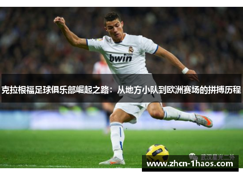 克拉根福足球俱乐部崛起之路:从地方小队到欧洲赛场的拼搏历程 克拉根福足球俱乐部崛起之路:从地方小队到欧洲赛场的拼搏历程