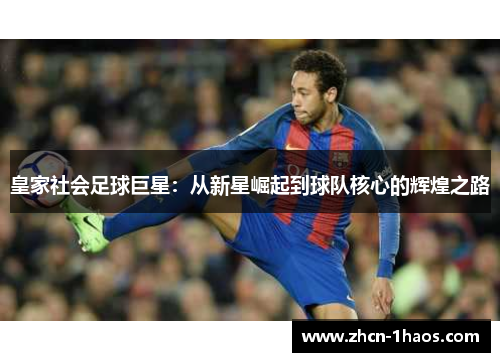 皇家社会足球巨星:从新星崛起到球队核心的辉煌之路 皇家社会足球巨星:从新星崛起到球队核心的辉煌之路
