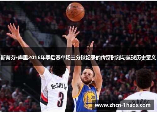 斯蒂芬·库里2016年季后赛单场三分球纪录的传奇时刻与篮球历史意义 斯蒂芬·库里2016年季后赛单场三分球纪录的传奇时刻与篮球历史意义