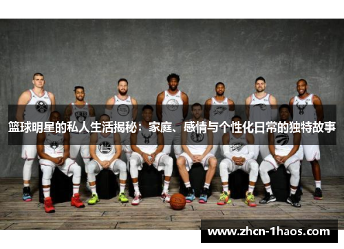 篮球明星的私人生活揭秘:家庭、感情与个性化日常的独特故事 篮球明星的私人生活揭秘:家庭、感情与个性化日常的独特故事
