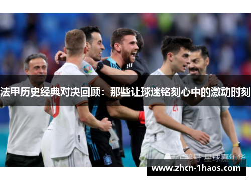 法甲历史经典对决回顾:那些让球迷铭刻心中的激动时刻 法甲历史经典对决回顾:那些让球迷铭刻心中的激动时刻