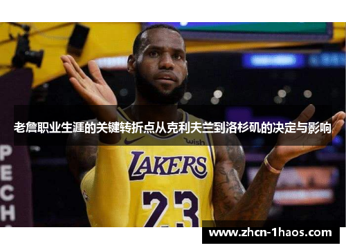 老詹职业生涯的关键转折点从克利夫兰到洛杉矶的决定与影响 老詹职业生涯的关键转折点从克利夫兰到洛杉矶的决定与影响