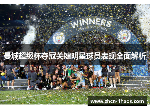 曼城超级杯夺冠关键明星球员表现全面解析 曼城超级杯夺冠关键明星球员表现全面解析