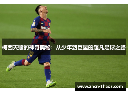 梅西天赋的神奇奥秘：从少年到巨星的超凡足球之路