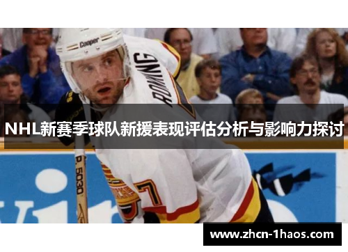 NHL新赛季球队新援表现评估分析与影响力探讨 NHL新赛季球队新援表现评估分析与影响力探讨