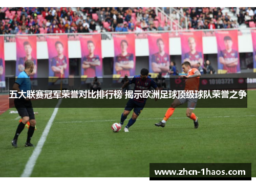 五大联赛冠军荣誉对比排行榜 揭示欧洲足球顶级球队荣誉之争