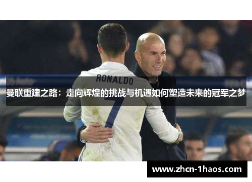 曼联重建之路：走向辉煌的挑战与机遇如何塑造未来的冠军之梦