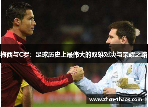 梅西与C罗：足球历史上最伟大的双雄对决与荣耀之路