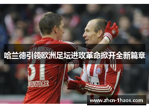 哈兰德引领欧洲足坛进攻革命掀开全新篇章