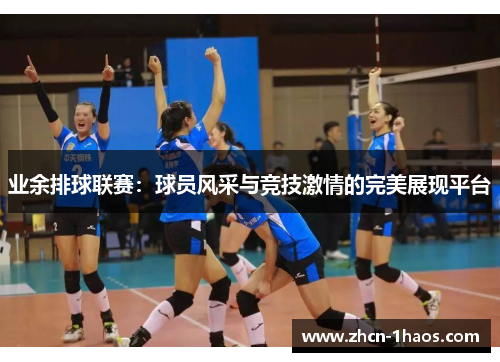 业余排球联赛：球员风采与竞技激情的完美展现平台