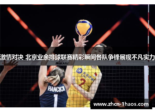 激情对决 北京业余排球联赛精彩瞬间各队争锋展现不凡实力