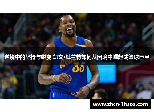 逆境中的坚持与蜕变 凯文·杜兰特如何从困境中崛起成篮球巨星