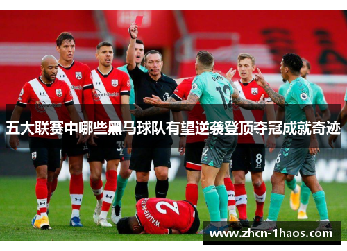 五大联赛中哪些黑马球队有望逆袭登顶夺冠成就奇迹 五大联赛中哪些黑马球队有望逆袭登顶夺冠成就奇迹