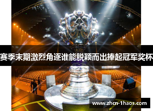 赛季末期激烈角逐谁能脱颖而出捧起冠军奖杯