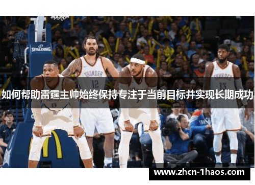 如何帮助雷霆主帅始终保持专注于当前目标并实现长期成功