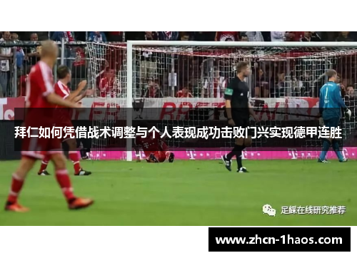 拜仁如何凭借战术调整与个人表现成功击败门兴实现德甲连胜 拜仁如何凭借战术调整与个人表现成功击败门兴实现德甲连胜