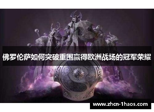 佛罗伦萨如何突破重围赢得欧洲战场的冠军荣耀 佛罗伦萨如何突破重围赢得欧洲战场的冠军荣耀