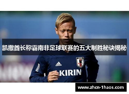 凯撒酋长称霸南非足球联赛的五大制胜秘诀揭秘