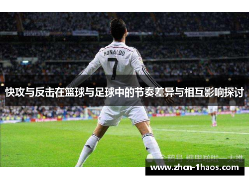 快攻与反击在篮球与足球中的节奏差异与相互影响探讨 快攻与反击在篮球与足球中的节奏差异与相互影响探讨