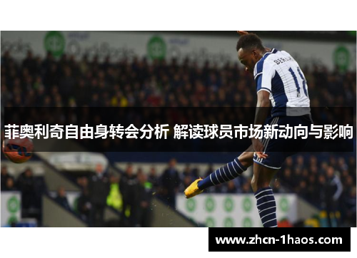 菲奥利奇自由身转会分析 解读球员市场新动向与影响 菲奥利奇自由身转会分析 解读球员市场新动向与影响