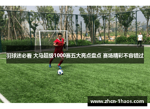 羽球迷必看 大马超级1000赛五大亮点盘点 赛场精彩不容错过