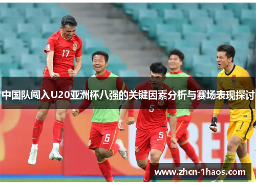 中国队闯入U20亚洲杯八强的关键因素分析与赛场表现探讨 中国队闯入U20亚洲杯八强的关键因素分析与赛场表现探讨