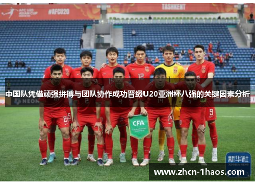 中国队凭借顽强拼搏与团队协作成功晋级U20亚洲杯八强的关键因素分析 中国队凭借顽强拼搏与团队协作成功晋级U20亚洲杯八强的关键因素分析