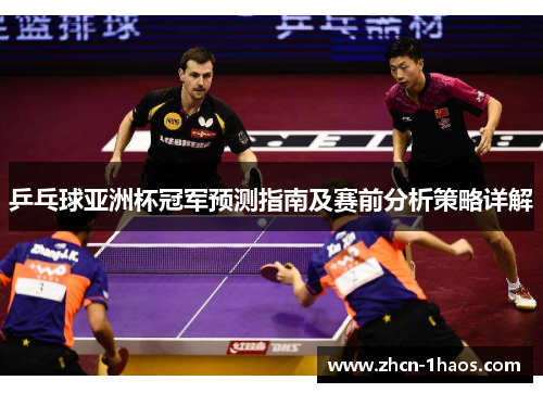 乒乓球亚洲杯冠军预测指南及赛前分析策略详解