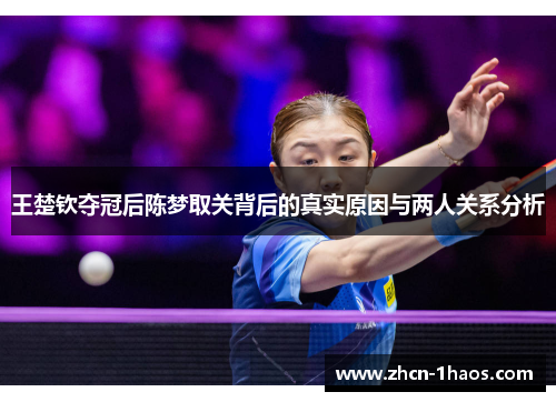 王楚钦夺冠后陈梦取关背后的真实原因与两人关系分析 王楚钦夺冠后陈梦取关背后的真实原因与两人关系分析
