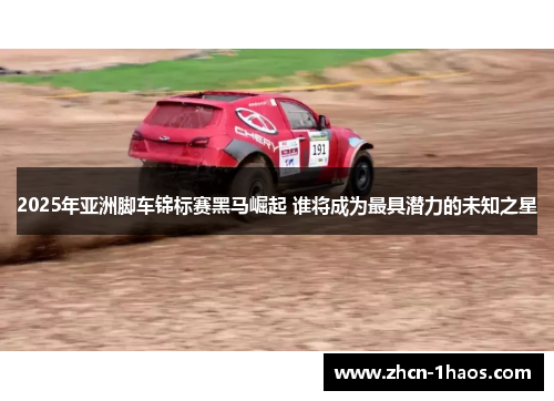2025年亚洲脚车锦标赛黑马崛起 谁将成为最具潜力的未知之星