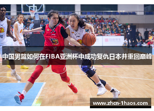 中国男篮如何在FIBA亚洲杯中成功复仇日本并重回巅峰