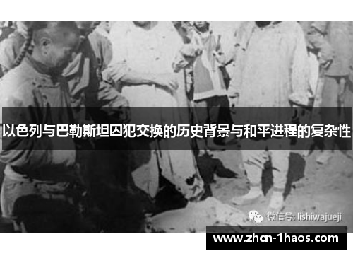 以色列与巴勒斯坦囚犯交换的历史背景与和平进程的复杂性