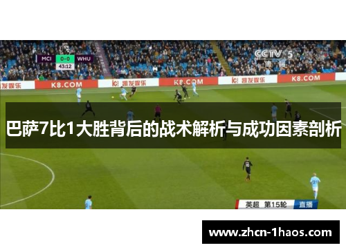 巴萨7比1大胜背后的战术解析与成功因素剖析