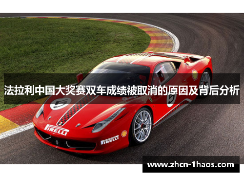 法拉利中国大奖赛双车成绩被取消的原因及背后分析 法拉利中国大奖赛双车成绩被取消的原因及背后分析