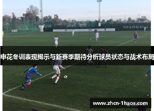 申花冬训表现揭示与新赛季期待分析球员状态与战术布局 申花冬训表现揭示与新赛季期待分析球员状态与战术布局