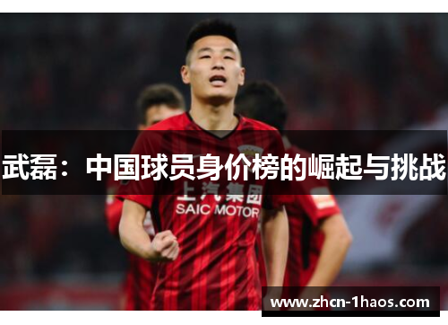 武磊:中国球员身价榜的崛起与挑战 武磊:中国球员身价榜的崛起与挑战
