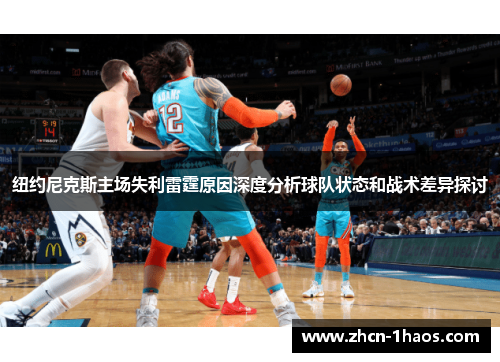 纽约尼克斯主场失利雷霆原因深度分析球队状态和战术差异探讨 纽约尼克斯主场失利雷霆原因深度分析球队状态和战术差异探讨