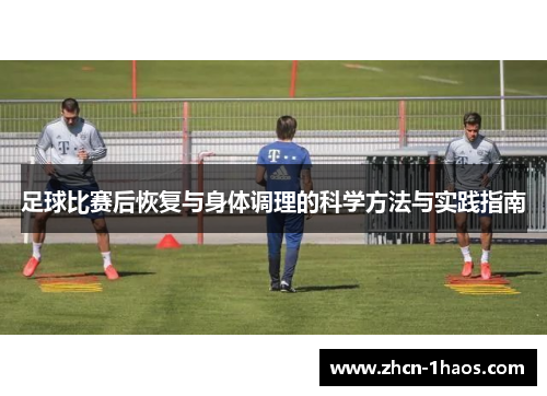 足球比赛后恢复与身体调理的科学方法与实践指南 足球比赛后恢复与身体调理的科学方法与实践指南