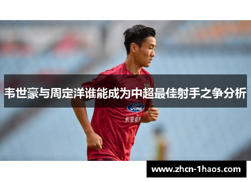 韦世豪与周定洋谁能成为中超最佳射手之争分析
