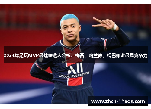 2024年足坛MVP最佳候选人分析:梅西、哈兰德、姆巴佩谁最具竞争力 2024年足坛MVP最佳候选人分析:梅西、哈兰德、姆巴佩谁最具竞争力